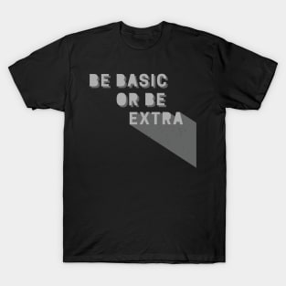 Be Basic or Be Extra T-Shirt